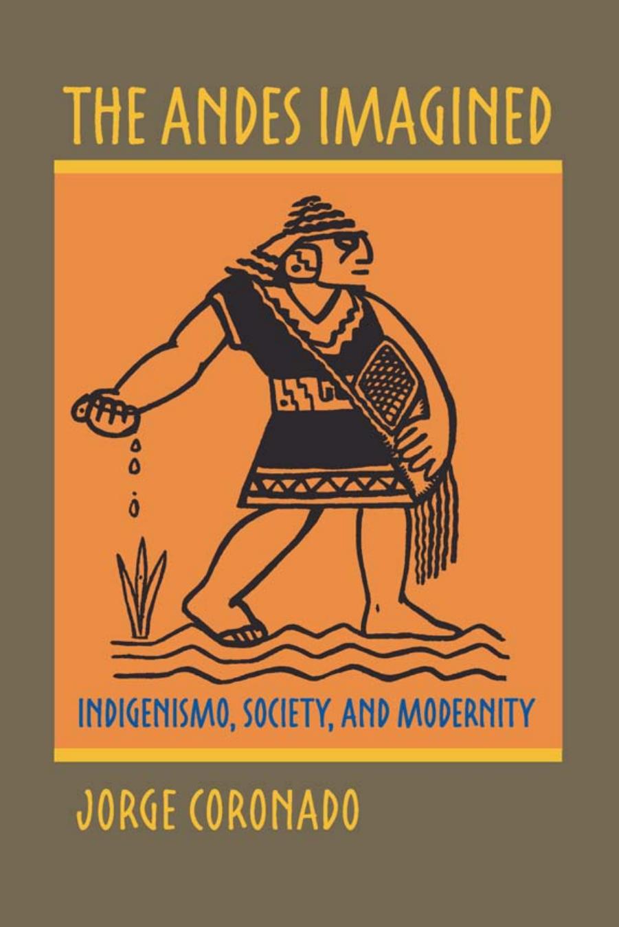 The Andes Imagined : Indigenismo, Society, and Modernity by Jorge Coronado