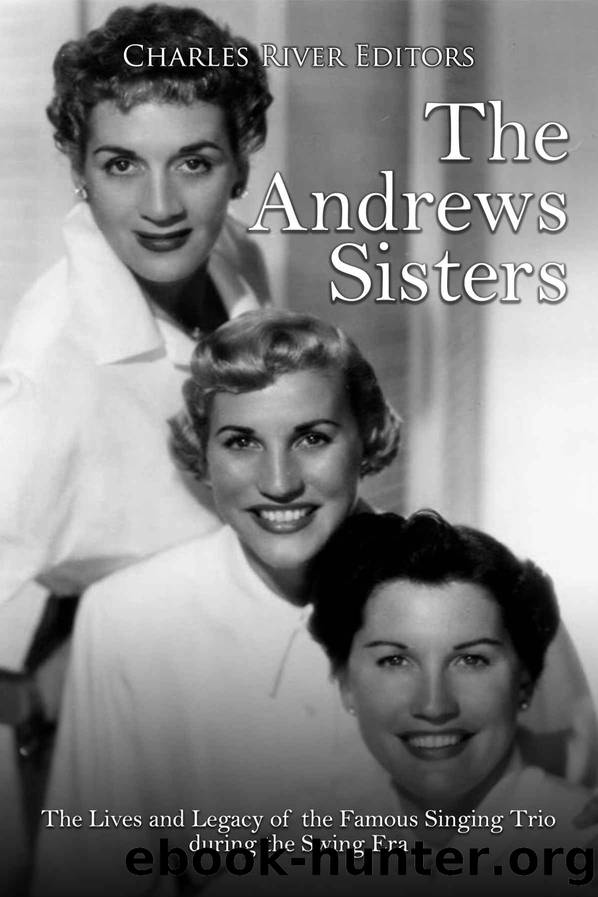 The Andrews Sisters: The Lives and Legacy of the Famous Singing Trio during the Swing Era by Charles River Editors