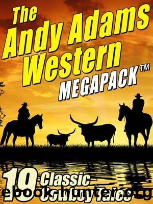 The Andy Adams Western MEGAPACK Â®: 19 Classic Cowboy Tales by Andy Adams