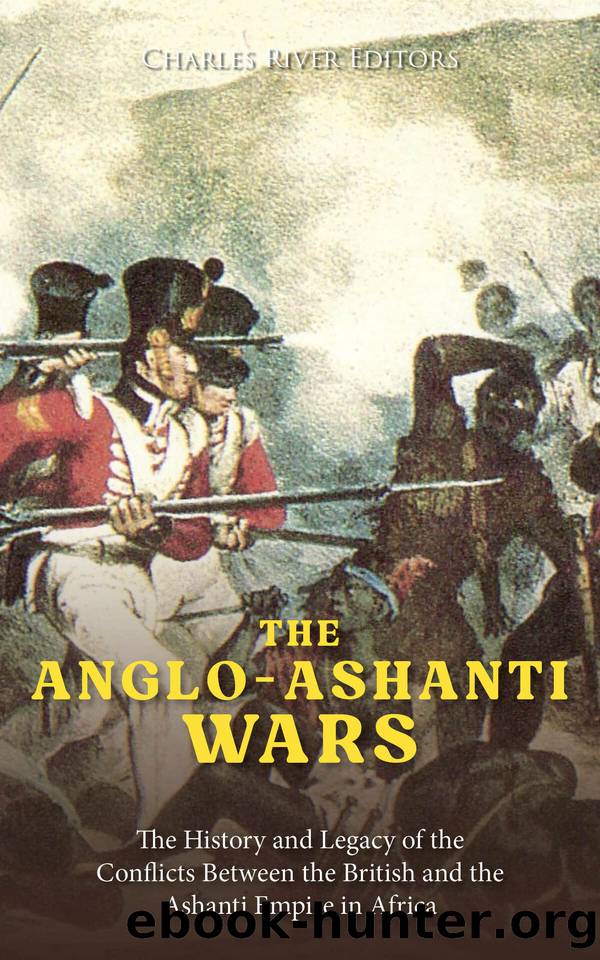 The Anglo-Ashanti Wars: The History and Legacy of the Conflicts Between the British and the Ashanti Empire in Africa by Charles River Editors