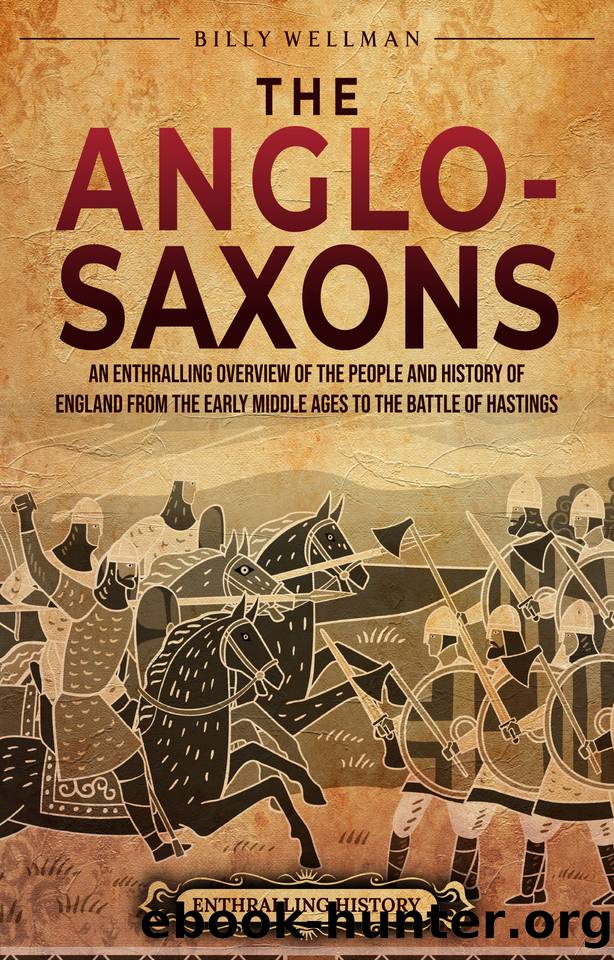 The Anglo-Saxons: An Enthralling Overview of the People and History of England from the Early Middle Ages to the Battle of Hastings (The Story of England) by Wellman Billy
