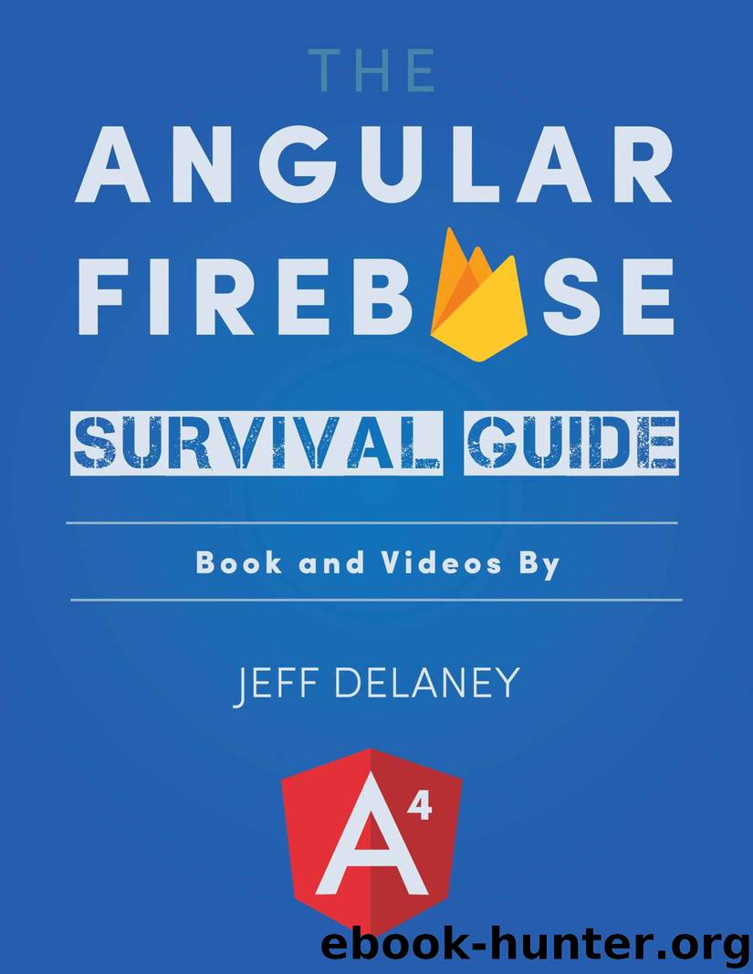 The Angular Firebase Survival Guide: Build Angular Apps on a Solid Foundation with Firebase by Jeff Delaney