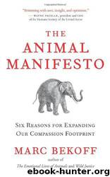 The Animal Manifesto: Six Reasons for Expanding Our Compassion Footprint by Marc Bekoff