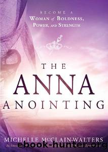 The Anna Anointing: Become a Woman of Boldness, Power and Strength by Michelle McClain-Walters