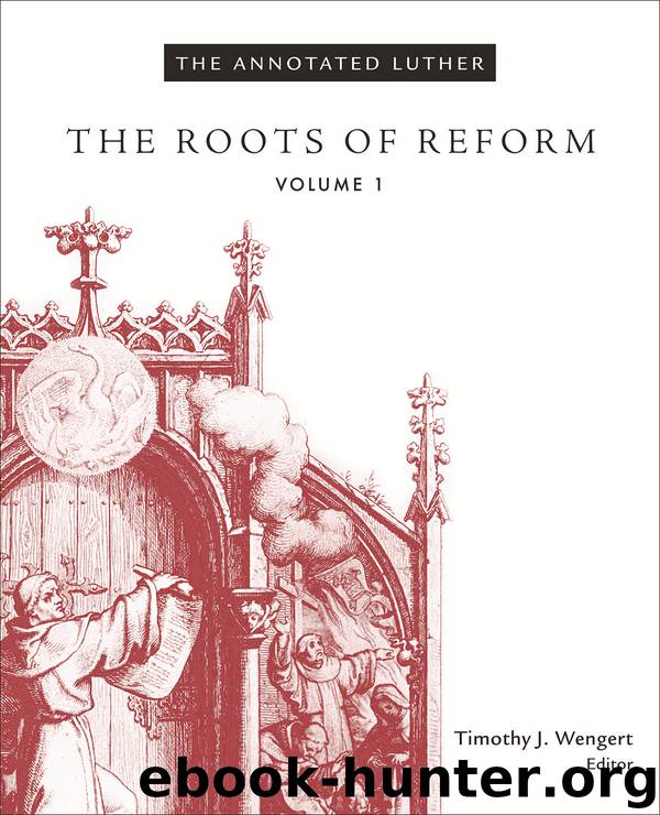 The Annotated Luther, Volume 1: The Roots of Reform by Wengert Timothy J. & Luther Martin