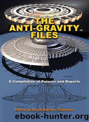 The Anti-Gravity Files: A Compilation of Patents and Reports by David Hatcher Childress