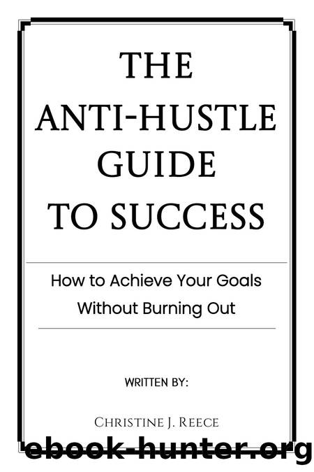 The Anti-Hustle Guide to Success (Christine J. Reece) by Unknown