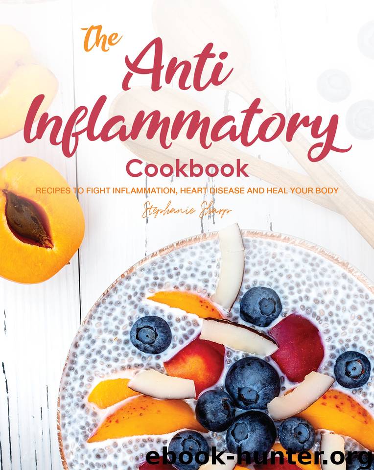 The Anti-Inflammatory Cookbook: Recipes to Fight Inflammation, Heart Disease and Heal Your Body by Sharp Stephanie