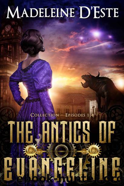The Antics of Evangeline: Collection 1: Mystery and Mayhem in steampunk Melbourne by Madeleine D'Este