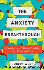 The Anxiety Breakthrough: A Guide to Defeating Anxiety and Panic Attacks by Robert West