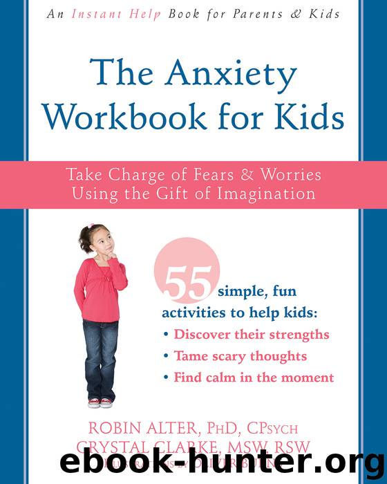 The Anxiety Workbook for Kids: Take Charge of Fears and Worries Using the Gift of Imagination by Robin Alter & Crystal Clarke