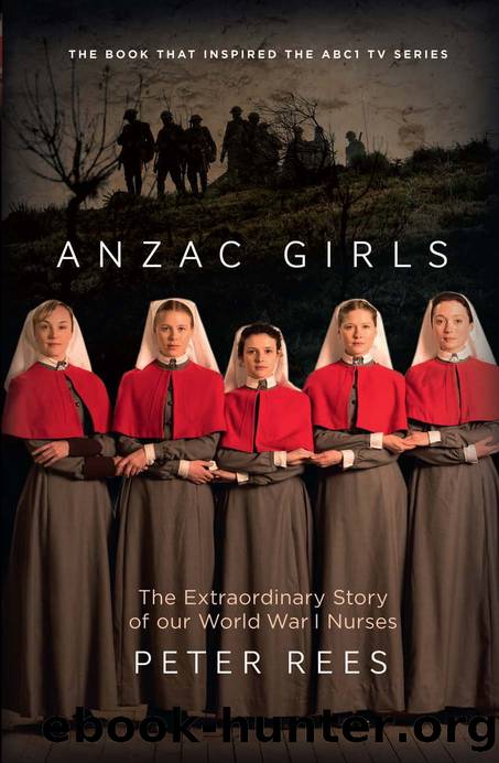 The Anzac Girls: The Extraordinary Story of Our World War I Nurses by Peter Rees