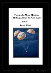 The Apollo Moon Missions Part II: Hiding a Hoax in Plain Sight by Randy Walsh