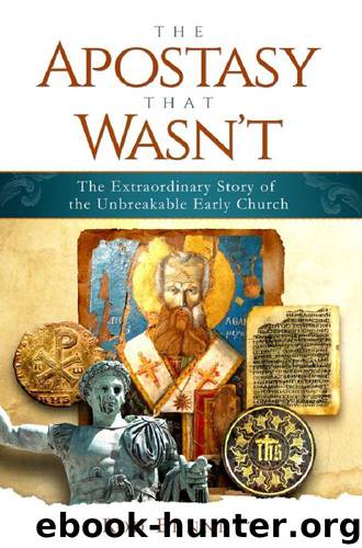 The Apostasy That Wasn't: The Extraordinary Story of the Unbreakable Early Church by Bennett Rod