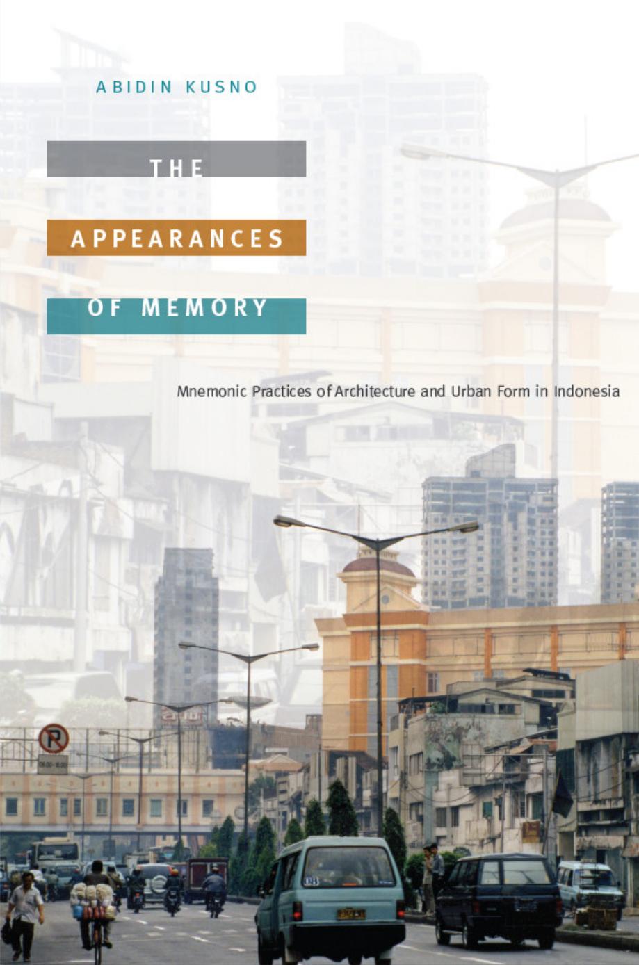 The Appearances of Memory: Mnemonic Practices of Architecture and Urban Form in Indonesia by Abidin Kusno