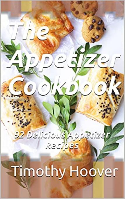 The Appetizer Cookbook: 92 Delicious Appetizer Recipes by Hoover Timothy