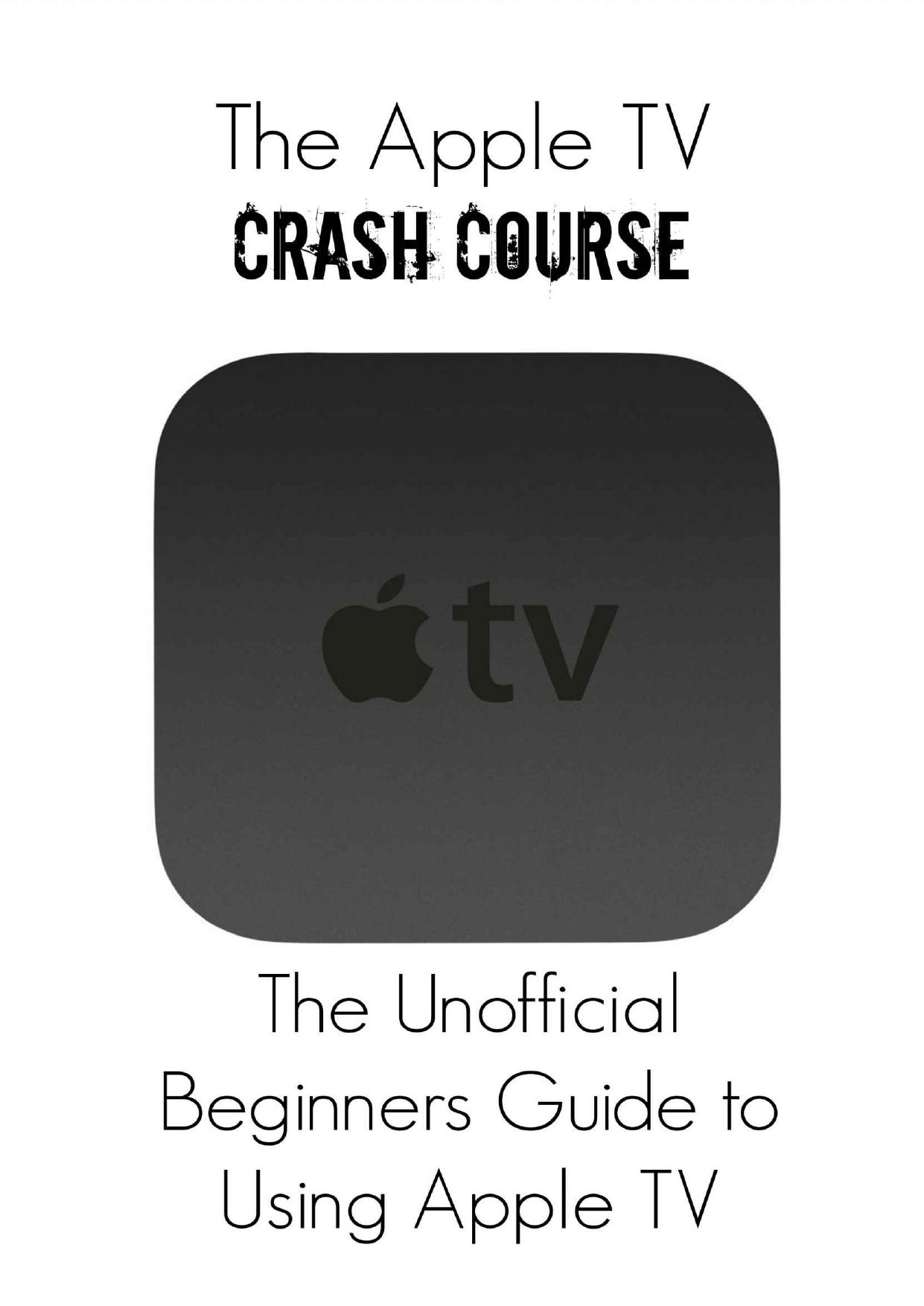 The Apple TV Crash Course: The Unofficial Beginners Guide to Using Apple TV by Thomas Belle