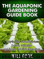 The Aquaponic Gardening Guidebook: Step by Step Instructions for Growing Vegetables and Raising Fish With Aquaculture