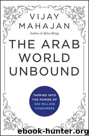 The Arab World Unbound: Tapping into the Power of 350 Million Consumers by Vijay Mahajan