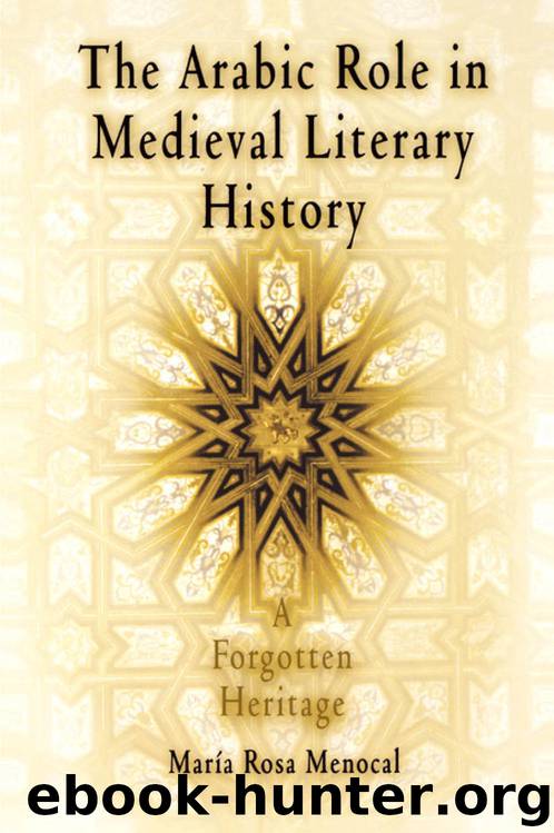The Arabic Role in Medieval Literary History by Menocal Maria Rosa;