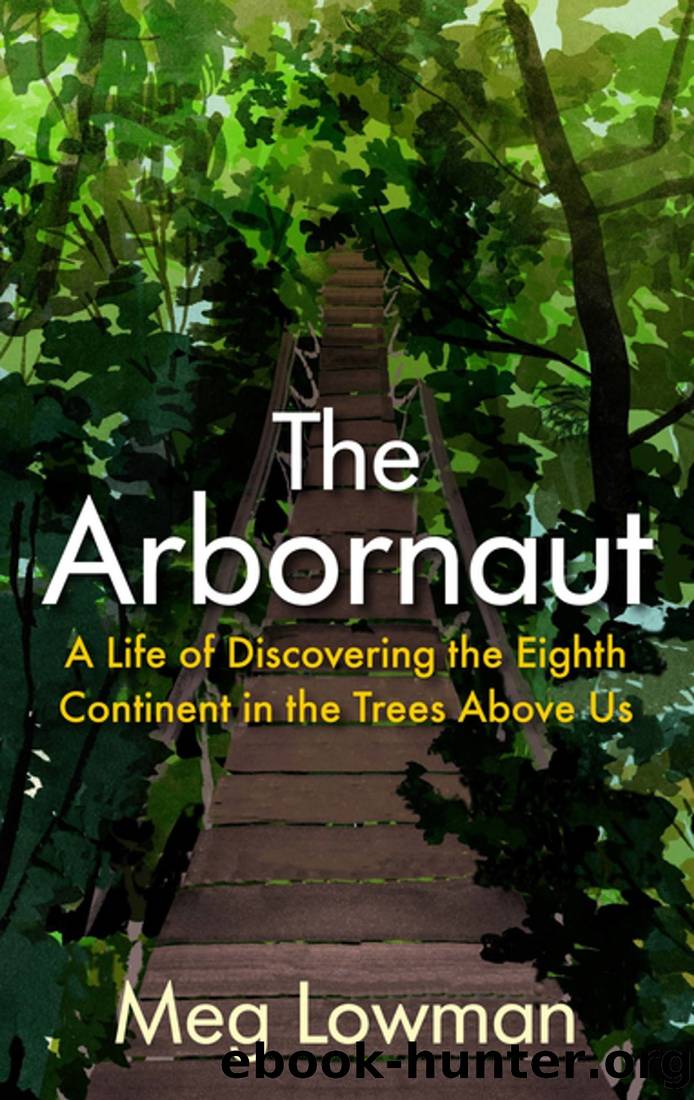 The Arbornaut: A Life Discovering the Eighth Continent in the Trees Above Us by Meg Lowman