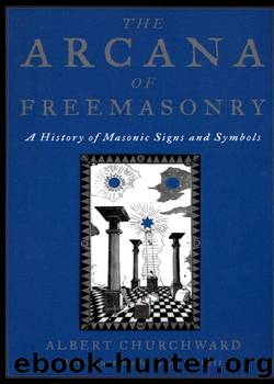 The Arcana Of Freemasonry: A History of Masonic Signs and Symbols by Albert Churchward