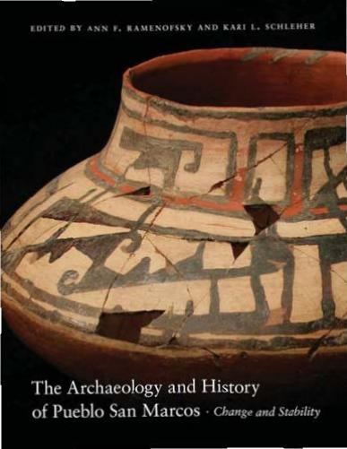 The Archaeology and History of Pueblo San Marcos : Change and Stability by Ann F. Ramenofsky and Kari L. Schleher