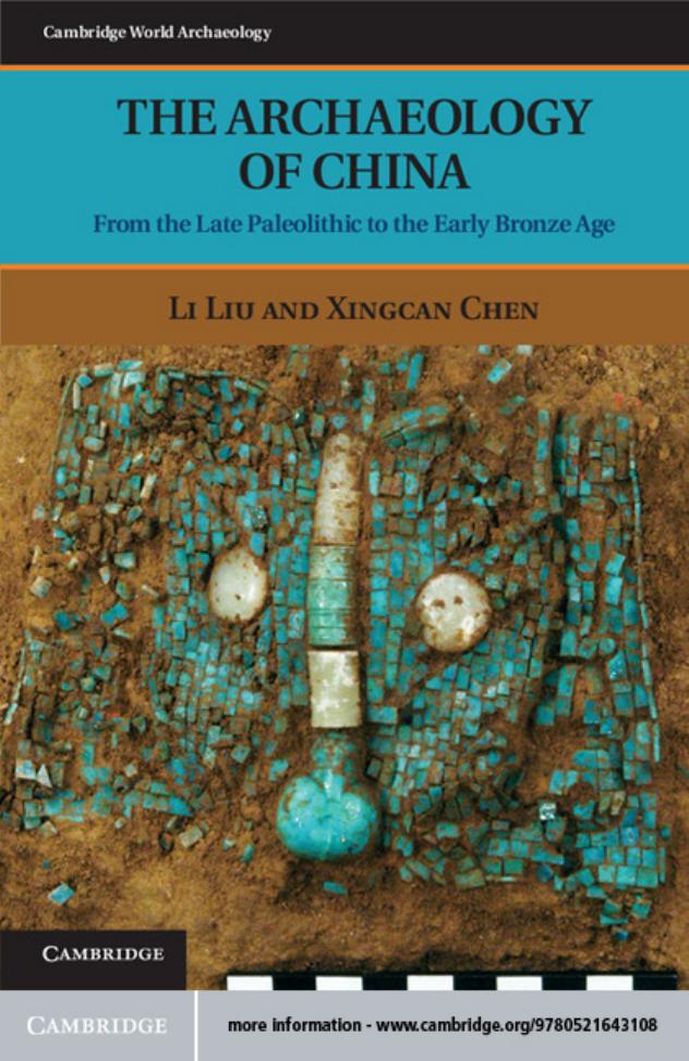 The Archaeology of China: From the Late Paleolithic to the Early Bronze Age by Li Liu Xingcan Chen