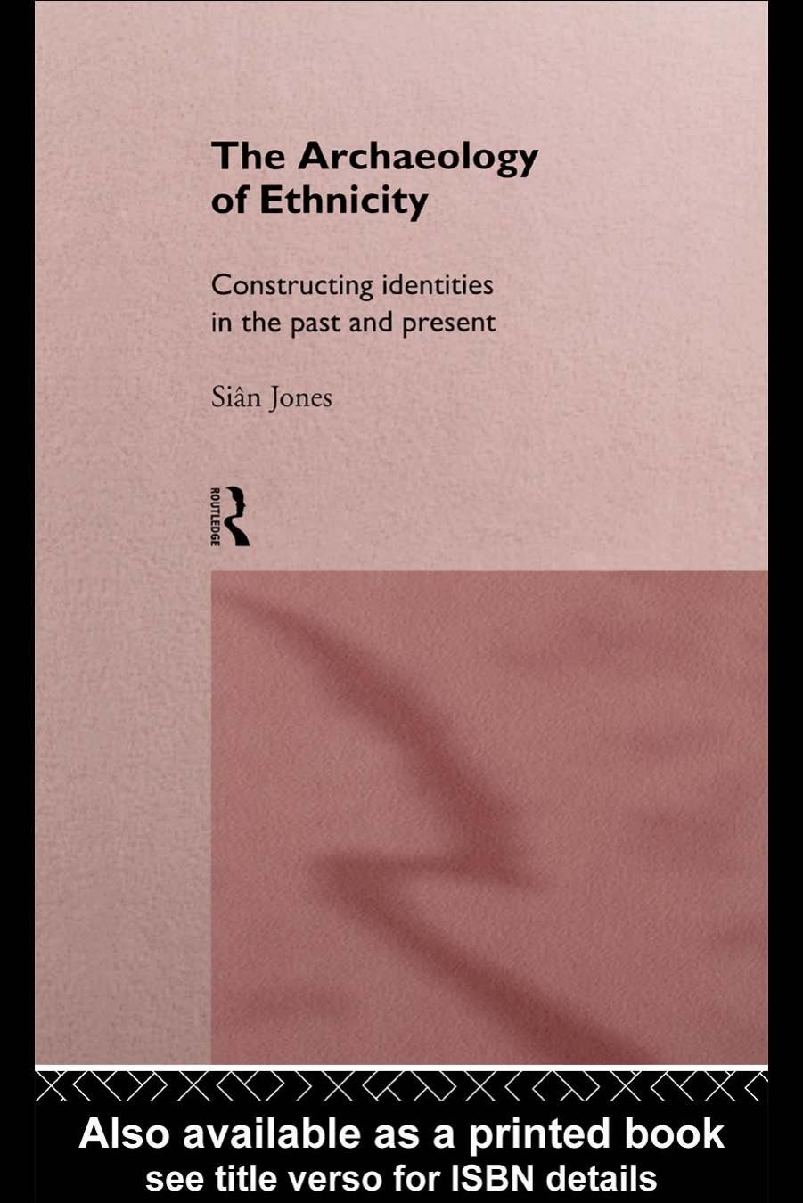 The Archaeology of Ethnicity: Constructing Identities in the Past and Present by Siân Jones