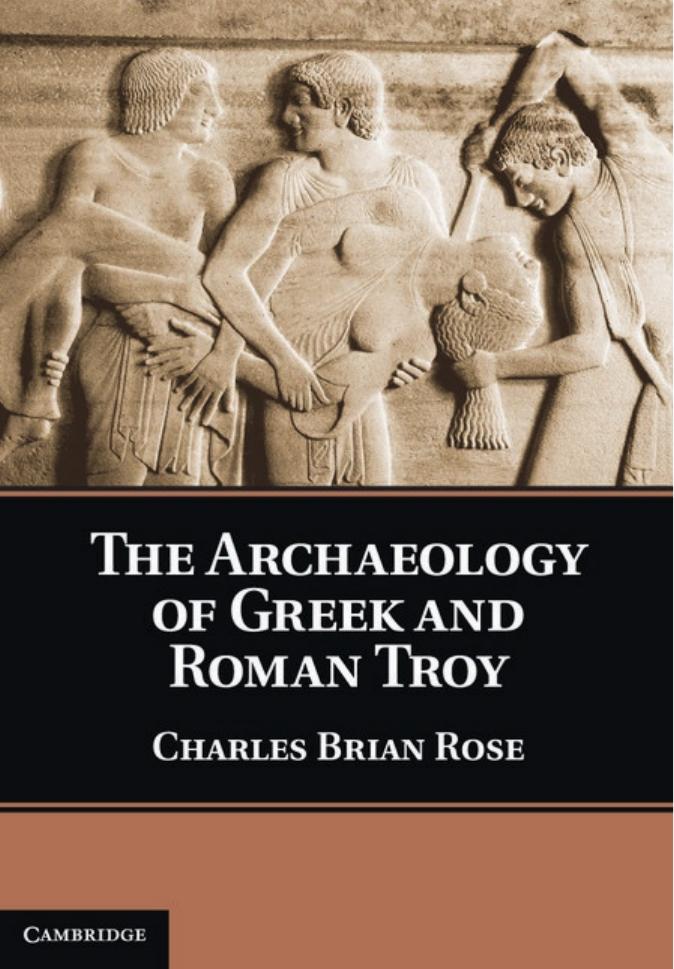 The Archaeology of Greek and Roman Troy by Charles Brian Rose