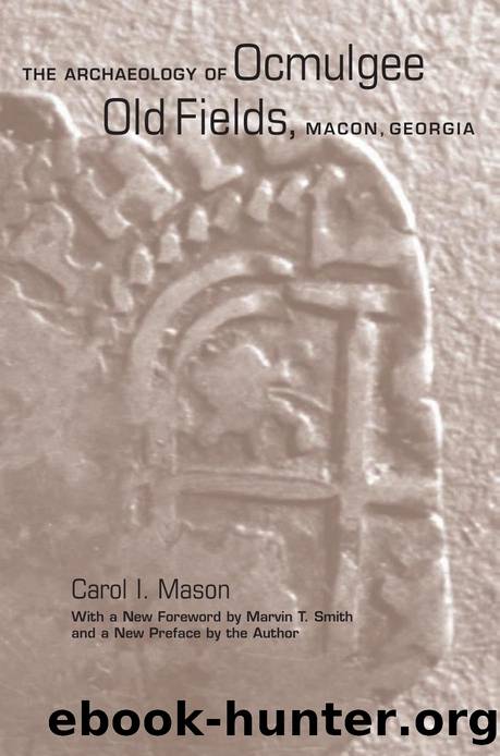 The Archaeology of Ocmulgee Old Fields, Macon, Georgia by Carol I. Mason; Marvin T. Smith