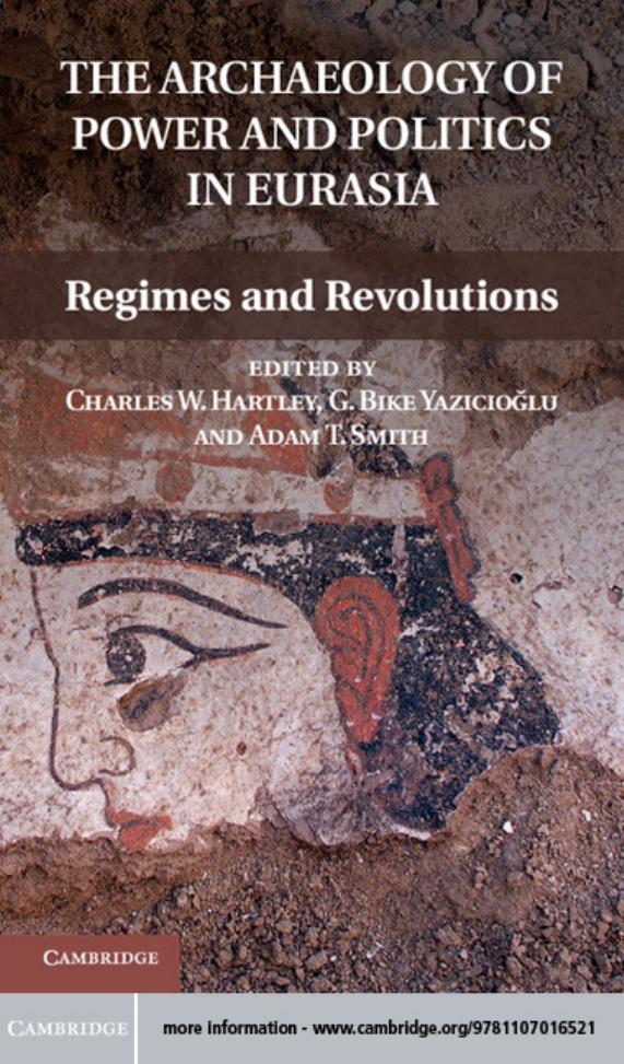 The Archaeology of Power and Politics in Eurasia: Regimes and Revolutions by Charles W. Hartley G. Bike Yazicioğlu Adam T. Smith (eds.)