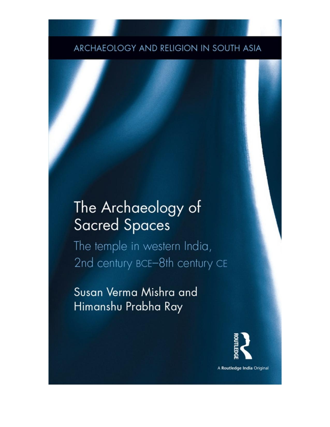 The Archaeology of Sacred Spaces: The Temple in Western India, 2nd Century BCE-8th Century CE by Himanshu Prabha Ray