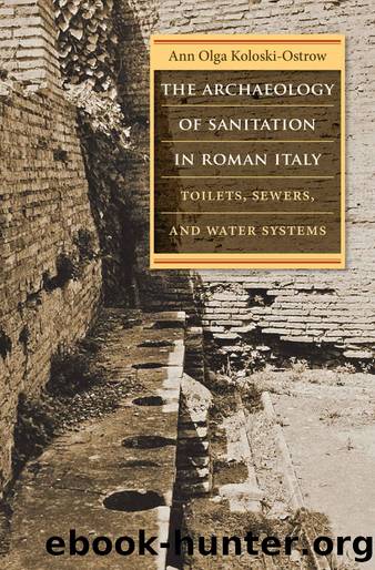 The Archaeology of Sanitation in Roman Italy: Toilets, Sewers, and Water Systems (Studies in the History of Greece and Rome) by Ann Olga Koloski-Ostrow