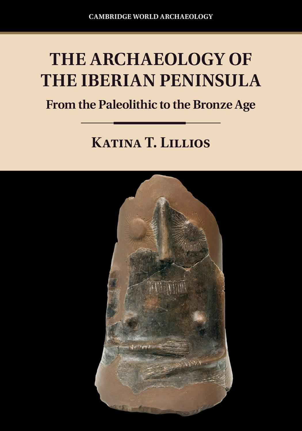 The Archaeology of the Iberian Peninsula: From the Paleolithic to the Bronze Age by Katina T. Lillios