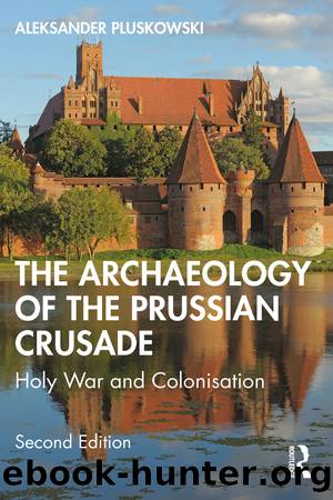 The Archaeology of the Prussian Crusade by Aleksander Pluskowski;