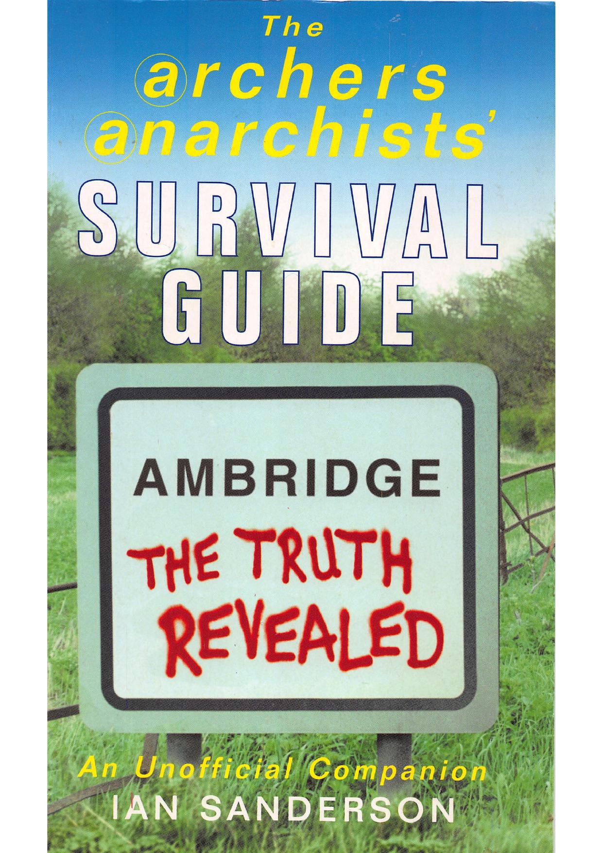 The Archers Anarchists' Survival Guide: Ambridge the Truth Revealed by Ian Sanderson