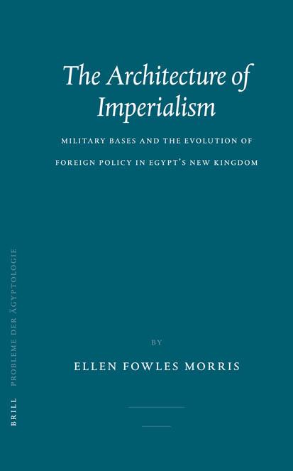 The Architecture Of Imperialism: Miliary Bases And The Evolution Of Foreign Policy In Egypt's New Kingdom (Probleme Der Agyptologie) by Ellen Fowles Morris