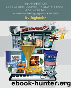 The Architecture of Computer Hardware, Systems Software, & Networking: An Information Technology Approach, 5th Edition by Irv Englander
