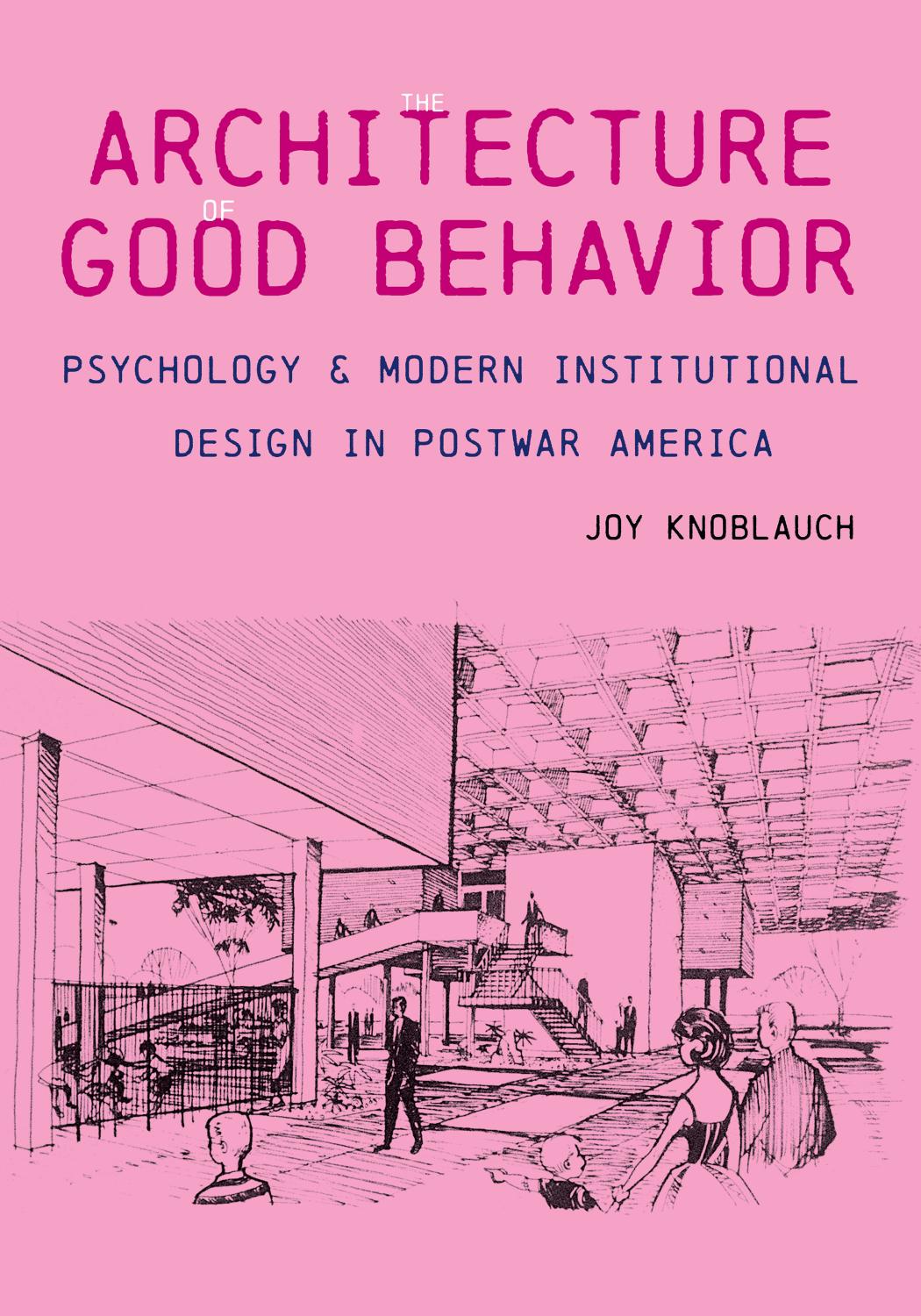 The Architecture of Good Behavior: Psychology and Modern Institutional Design in Postwar America by Joy Knoblauch
