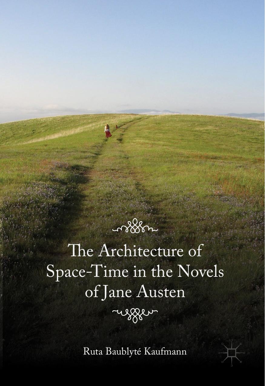 The Architecture of Space-Time in the Novels of Jane Austen by Ruta Baublyté Kaufmann