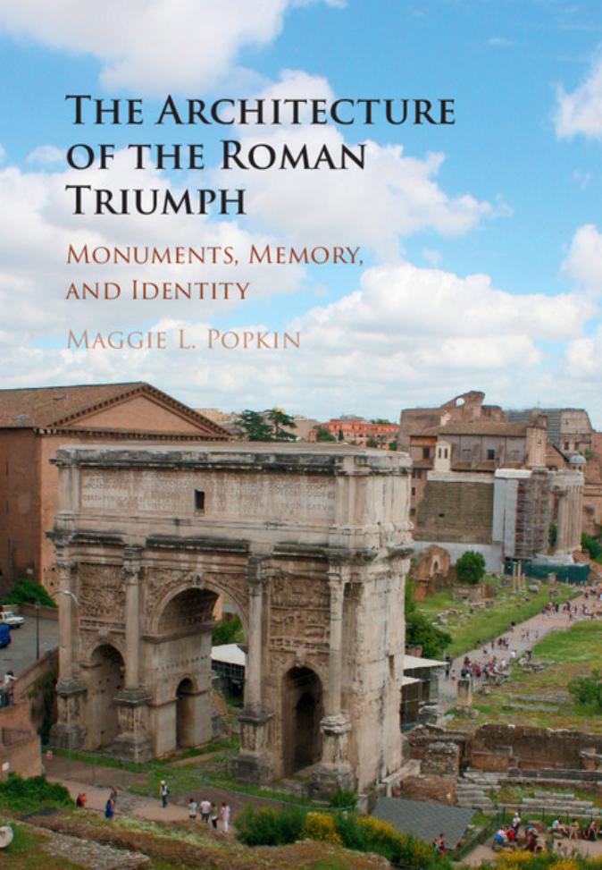 The Architecture of the Roman Triumph : Monuments, Memory, and Identity by Maggie L. Popkin
