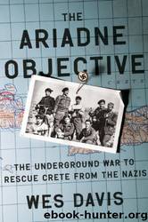 The Ariadne Objective: The Underground War To Rescue Crete From The Nazis by Wes Davis