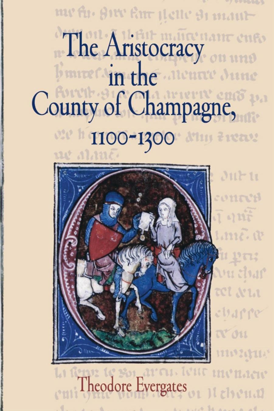 The Aristocracy in the County of Champagne, 1100-1300 by By Theodore Evergates