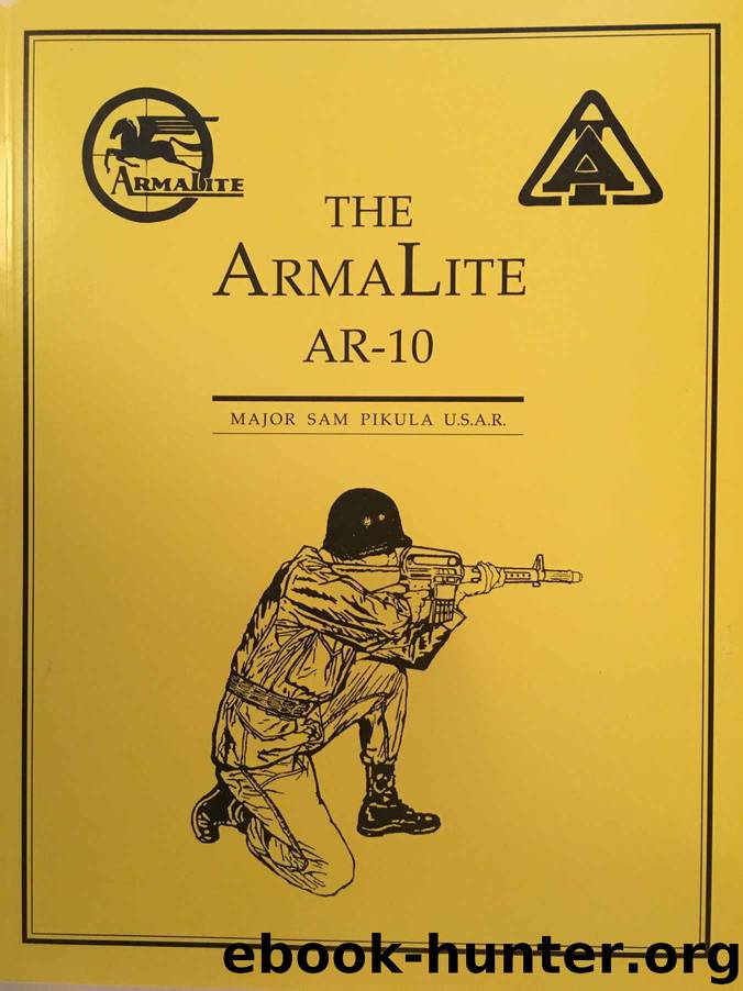 The ArmaLite AR-10 Rifle: The Saga of the First Modern Combat Rifle by Sam Pikula