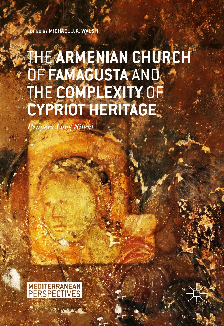 The Armenian Church of Famagusta and the Complexity of Cypriot Heritage: Prayers Long Silent by Michael J.K. Walsh (eds.)