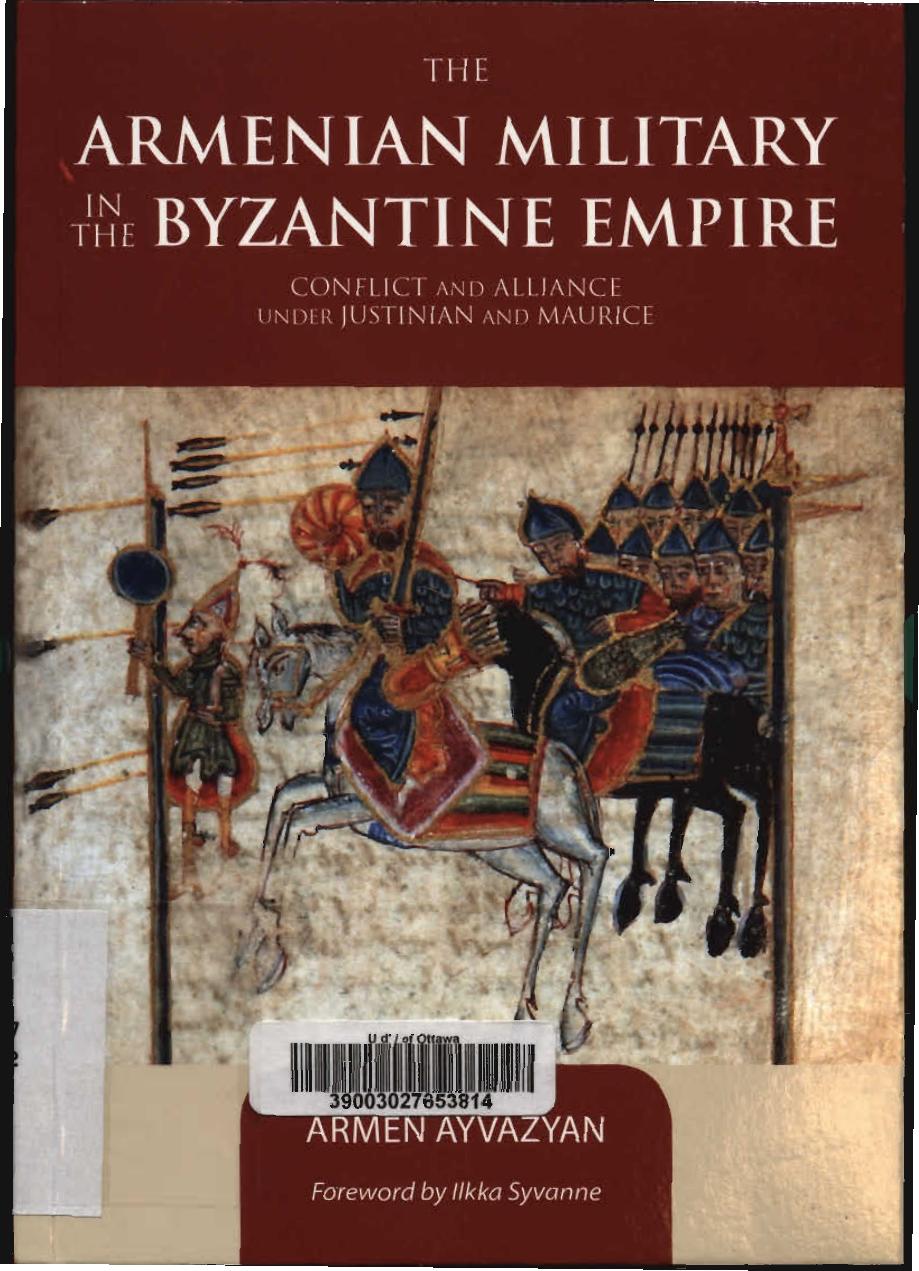 The Armenian Military in the Byzantine Empire. Conflict and Alliance Under Justinian and Maurice by Armen Ayvazyan