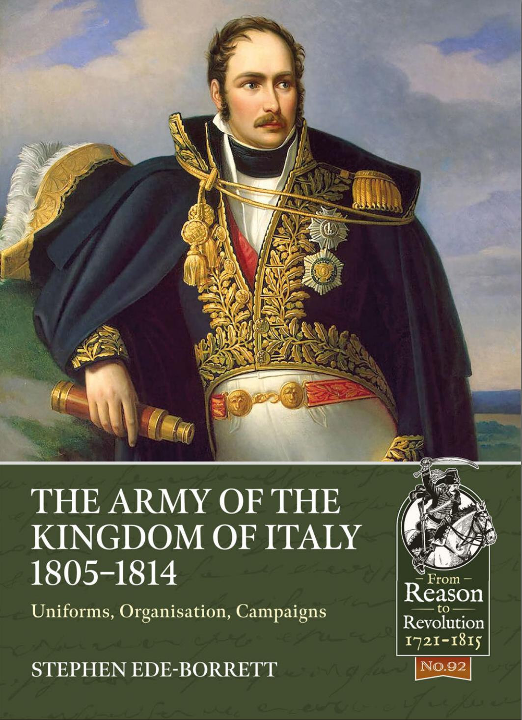 The Army of the Kingdom of Italy, 1805â1814: Uniforms, Organisation, Campaigns by Stephen Ede-Borrett