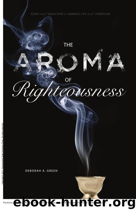 The Aroma of Righteousness : Scent and Seduction in Rabbinic Life and Literature by Deborah A. Green