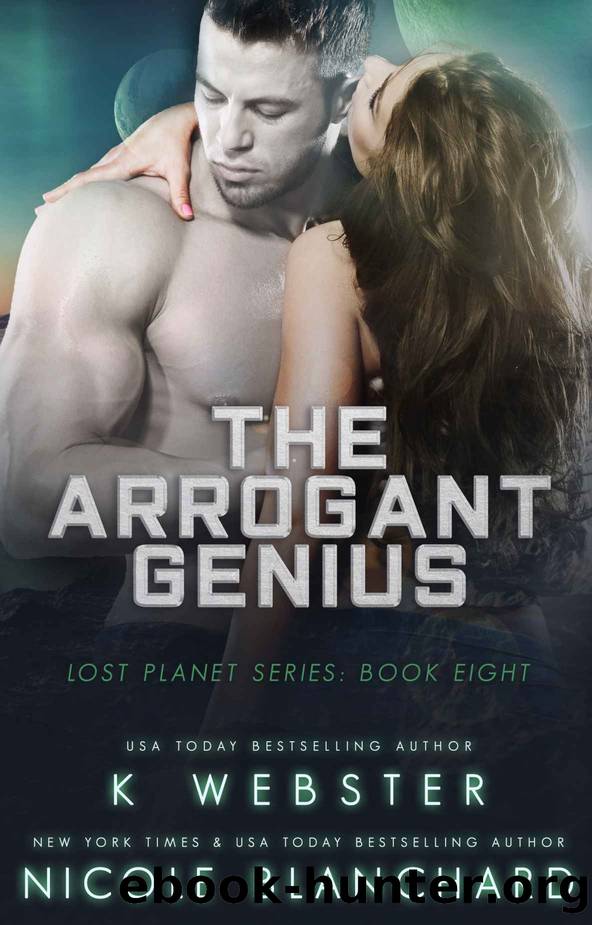 The Arrogant Genius (The Lost Planet Series Book 8) by K Webster & Nicole Blanchard